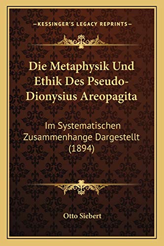 9781165330263: Die Metaphysik Und Ethik Des Pseudo-Dionysius Areopagita: Im Systematischen Zusammenhange Dargestellt (1894)