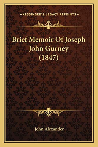 Brief Memoir Of Joseph John Gurney (1847) (9781165330447) by Alexander MD, John