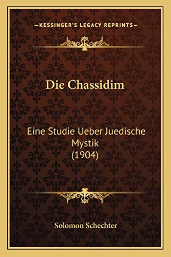 Die Chassidim: Eine Studie Ueber Juedische Mystik (1904) (German Edition) (9781165332007) by Schechter, Solomon