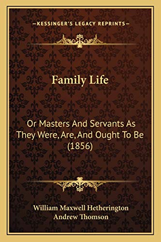 9781165332809: Family Life: Or Masters And Servants As They Were, Are, And Ought To Be (1856)