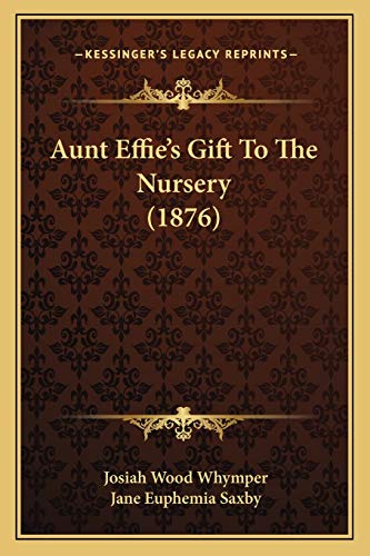 Aunt Effie's Gift To The Nursery (1876) (9781165333035) by Whymper, Josiah Wood; Saxby, Jane Euphemia