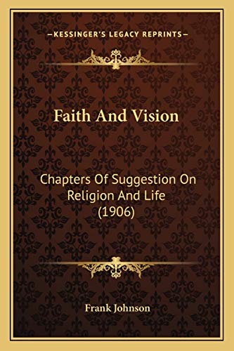 Faith And Vision: Chapters Of Suggestion On Religion And Life (1906) (9781165335787) by Johnson, Herman Feshbach Professor Of Physics Frank