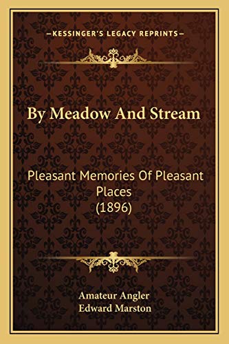 By Meadow And Stream: Pleasant Memories Of Pleasant Places (1896) (9781165337705) by Amateur Angler; Marston, Edward