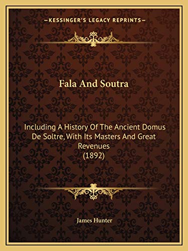 Fala And Soutra: Including A History Of The Ancient Domus De Soltre, With Its Masters And Great Revenues (1892) (9781165338016) by Hunter, James