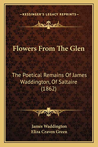 Beispielbild fr Flowers from the Glen: The Poetical Remains of James Waddington, of Saltaire (1862) zum Verkauf von THE SAINT BOOKSTORE