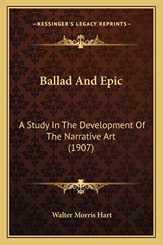 Ballad And Epic: A Study In The Development Of The Narrative Art (1907) (9781165344314) by Hart, Walter Morris