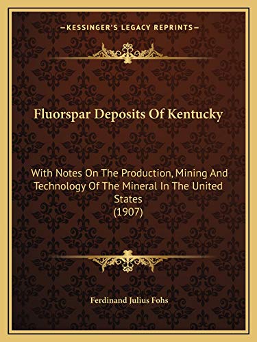 Stock image for Fluorspar Deposits Of Kentucky: With Notes On The Production, Mining And Technology Of The Mineral In The United States (1907) for sale by ALLBOOKS1