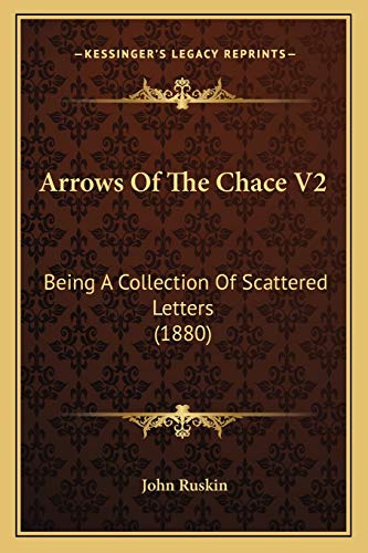 Arrows Of The Chace V2: Being A Collection Of Scattered Letters (1880) (9781165345748) by Ruskin, John