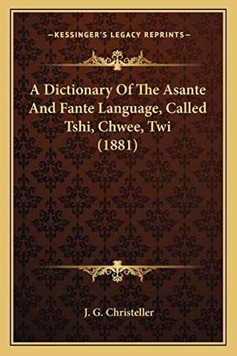 9781165349753: A Dictionary Of The Asante And Fante Language, Called Tshi, Chwee, Twi (1881)