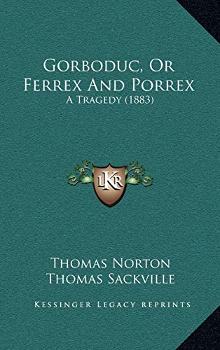 Gorboduc, Or Ferrex And Porrex: A Tragedy (1883) (9781165351947) by Norton, Thomas; Sackville, Thomas