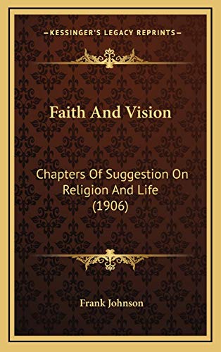 Faith And Vision: Chapters Of Suggestion On Religion And Life (1906) (9781165352852) by Johnson, Frank