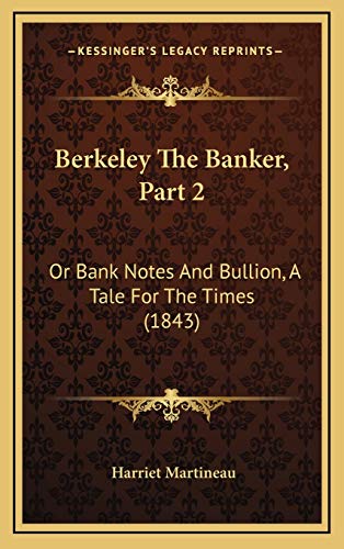 Berkeley The Banker, Part 2: Or Bank Notes And Bullion, A Tale For The Times (1843) (9781165355129) by Martineau, Harriet