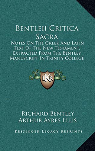 Bentleii Critica Sacra: Notes On The Greek And Latin Text Of The New Testament, Extracted From The Bentley Manuscript In Trinity College Library (1862) (9781165355631) by Bentley, Richard