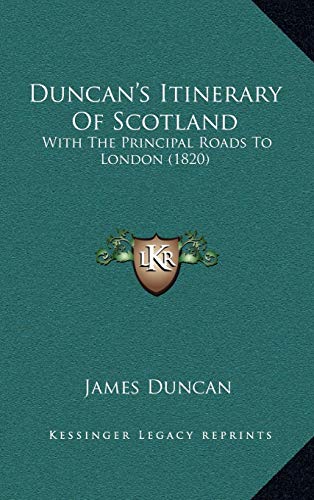 Duncan's Itinerary Of Scotland: With The Principal Roads To London (1820) (9781165356942) by Duncan, James