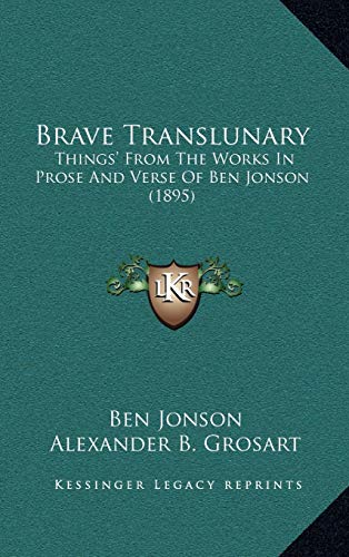 Brave Translunary: Things' From The Works In Prose And Verse Of Ben Jonson (1895) (9781165357680) by Jonson, Ben