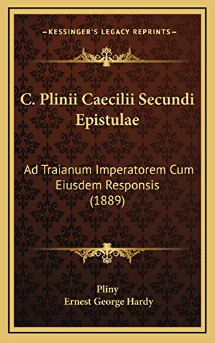 C. Plinii Caecilii Secundi Epistulae: Ad Traianum Imperatorem Cum Eiusdem Responsis (1889) (9781165358427) by Pliny