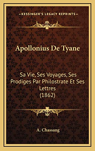 9781165364503: Apollonius De Tyane: Sa Vie, Ses Voyages, Ses Prodiges Par Philostrate Et Ses Lettres (1862)