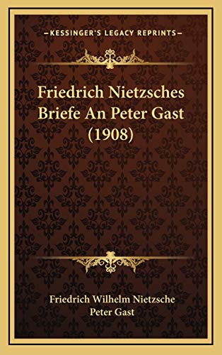 Friedrich Nietzsches Briefe An Peter Gast (1908) (German Edition) (9781165364923) by Nietzsche, Friedrich Wilhelm