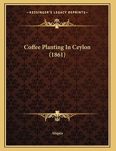 Coffee Planting In Ceylon (1861) (9781165366750) by Aliquis