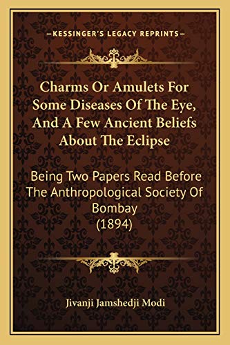 Imagen de archivo de Charms Or Amulets For Some Diseases Of The Eye, And A Few Ancient Beliefs About The Eclipse: Being Two Papers Read Before The Anthropological Society Of Bombay (1894) a la venta por California Books