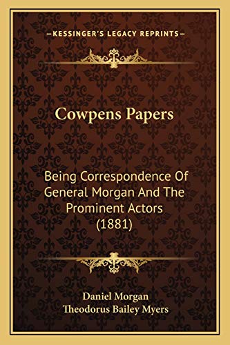 Cowpens Papers: Being Correspondence Of General Morgan And The Prominent Actors (1881) (9781165368013) by Morgan, Daniel