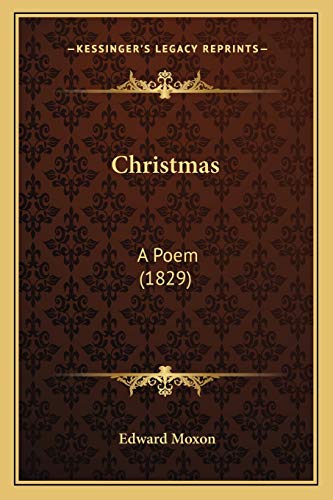 Christmas: A Poem (1829) (9781165369386) by Moxon, Edward
