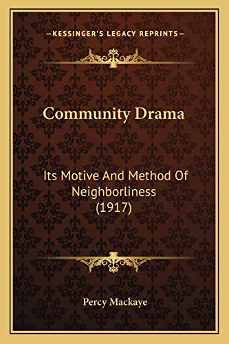 Community Drama: Its Motive And Method Of Neighborliness (1917) (9781165369409) by Mackaye, Percy