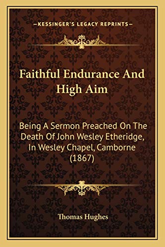 Faithful Endurance And High Aim: Being A Sermon Preached On The Death Of John Wesley Etheridge, In Wesley Chapel, Camborne (1867) (9781165372096) by Hughes, Thomas