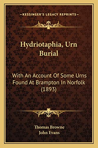 Hydriotaphia, Urn Burial: With An Account Of Some Urns Found At Brampton In Norfolk (1893) (9781165373246) by Browne Sir, Thomas