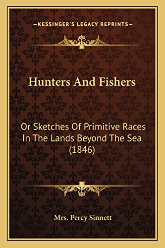 Stock image for Hunters and Fishers: Or Sketches of Primitive Races in the Lands Beyond the Sea (1846) for sale by THE SAINT BOOKSTORE