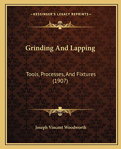 Stock image for Grinding And Lapping: Tools, Processes, And Fixtures (1907) for sale by THE SAINT BOOKSTORE