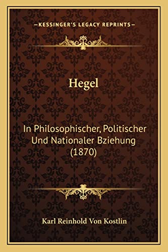 Hegel: In Philosophischer, Politischer Und Nationaler Bziehung (1870) (German Edition) (9781165377046) by Kostlin, Karl Reinhold Von