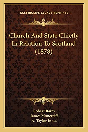 Church And State Chiefly In Relation To Scotland (1878) (9781165377855) by Rainy, Robert; Moncreiff, James; Innes, A Taylor