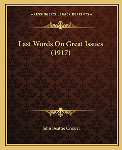 Last Words On Great Issues (1917) (9781165378449) by Crozier, John Beattie