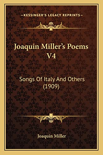 Joaquin Miller's Poems V4: Songs Of Italy And Others (1909) (9781165378715) by Miller, Joaquin