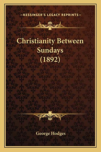 Christianity Between Sundays (1892) (9781165379842) by Hodges, George