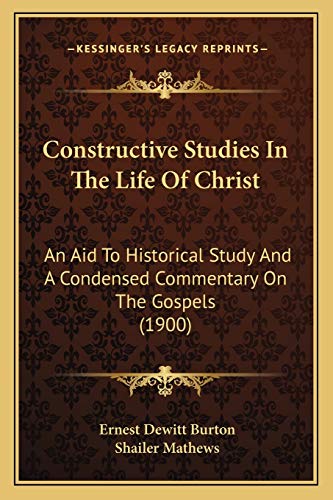 Stock image for Constructive Studies In The Life Of Christ: An Aid To Historical Study And A Condensed Commentary On The Gospels (1900) for sale by ALLBOOKS1