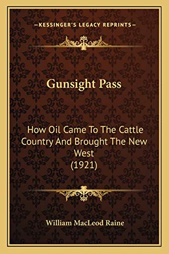 Gunsight Pass: How Oil Came To The Cattle Country And Brought The New West (1921) (9781165382323) by Raine, William MacLeod