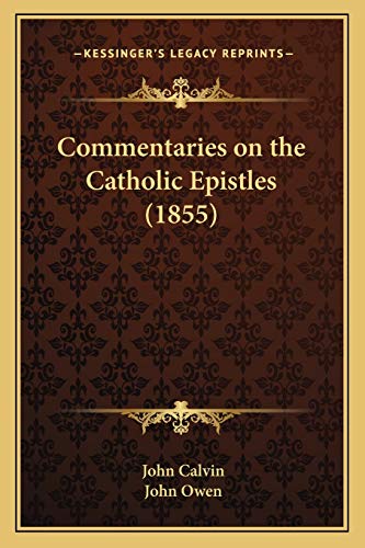 Commentaries on the Catholic Epistles (1855) (9781165385850) by Calvin, John