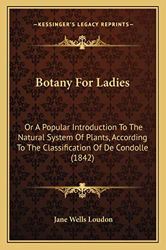 9781165386147: Botany For Ladies: Or A Popular Introduction To The Natural System Of Plants, According To The Classification Of De Condolle (1842)