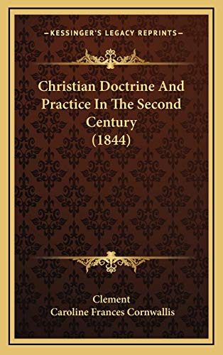 Christian Doctrine And Practice In The Second Century (1844) (9781165389384) by Clement; Cornwallis, Caroline Frances
