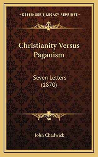 Christianity Versus Paganism: Seven Letters (1870) (9781165390076) by Chadwick, John