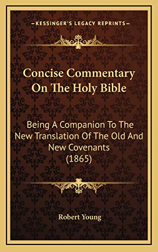 Concise Commentary On The Holy Bible: Being A Companion To The New Translation Of The Old And New Covenants (1865) (9781165392247) by Young MD, Robert