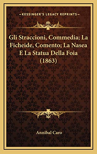 Gli Straccioni, Commedia; La Ficheide, Comento; La Nasea E La Statua Della Foia (1863) (Italian Edition) (9781165392315) by Caro, Annibal