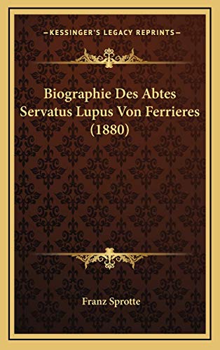 Biographie Des Abtes Servatus Lupus Von Ferrieres (1880) (Hardback) - Franz Sprotte