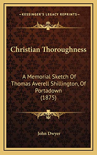 Christian Thoroughness: A Memorial Sketch Of Thomas Averell Shillington, Of Portadown (1875) (9781165393381) by Dwyer, John