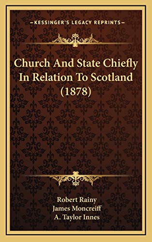 Church And State Chiefly In Relation To Scotland (1878) (9781165393572) by Rainy, Robert; Moncreiff, James; Innes, A. Taylor