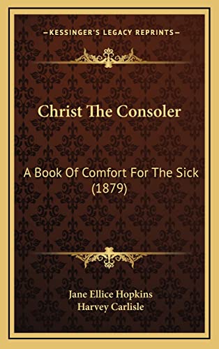 Stock image for Christ the Consoler: A Book of Comfort for the Sick (1879) for sale by THE SAINT BOOKSTORE