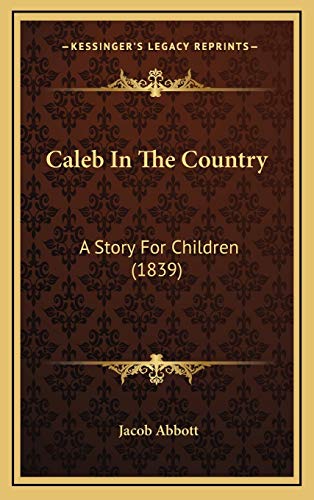 Caleb In The Country: A Story For Children (1839) (9781165398522) by Abbott, Jacob