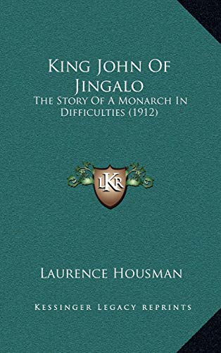 King John Of Jingalo: The Story Of A Monarch In Difficulties (1912) (9781165399208) by Housman, Laurence